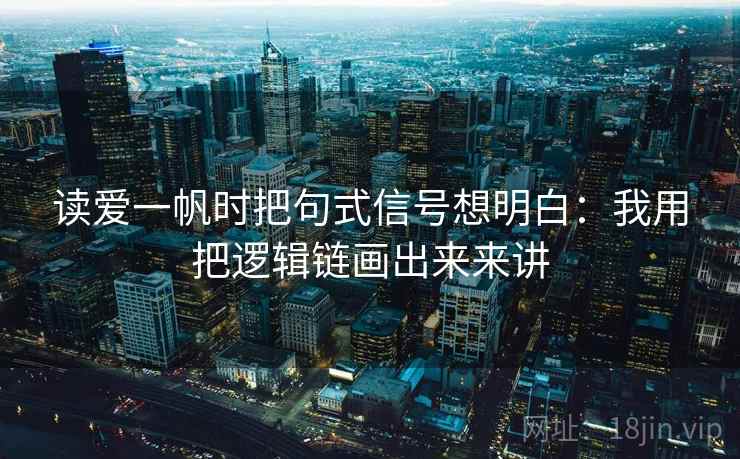 读爱一帆时把句式信号想明白:我用把逻辑链画出来来讲
